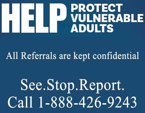 Help Protect Vulnerable Adults.  All referrals are kept confidential. SEE. STOP. REPORT. Call 1-888-426-9243